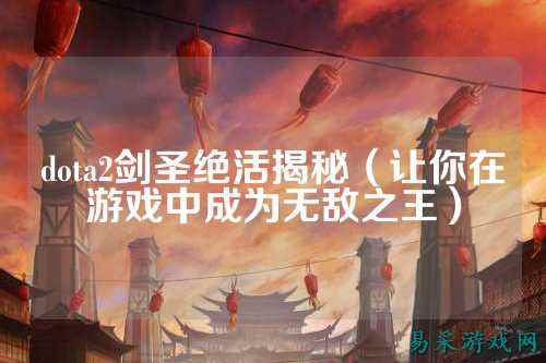dota2剑圣绝活揭秘(让你在游戏中成为无敌之王)