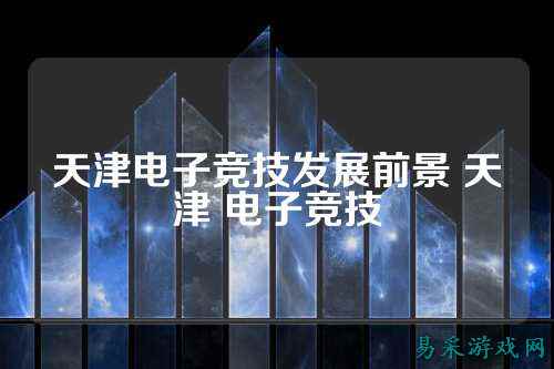 天津电子竞技发展前景 天津 电子竞技