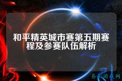 和平精英城市赛第五期赛程及参赛队伍解析