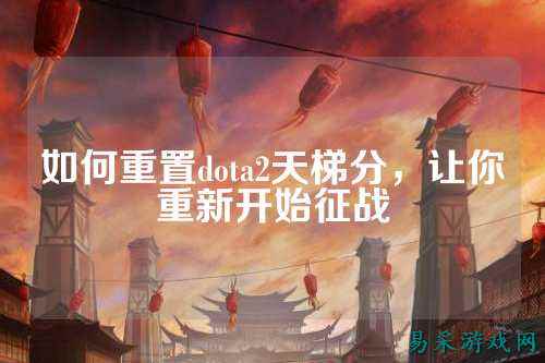 如何重置dota2天梯分,让你重新开始征战