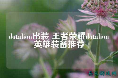 dotalion出装 王者荣耀dotalion英雄装备推荐