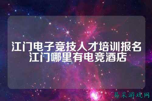 江门电子竞技人才培训报名 江门哪里有电竞酒店