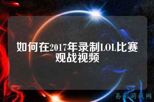 如何在2017年录制LOL比赛观战视频