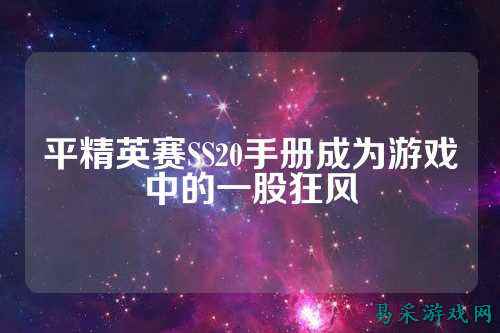 平精英赛SS20手册成为游戏中的一股狂风