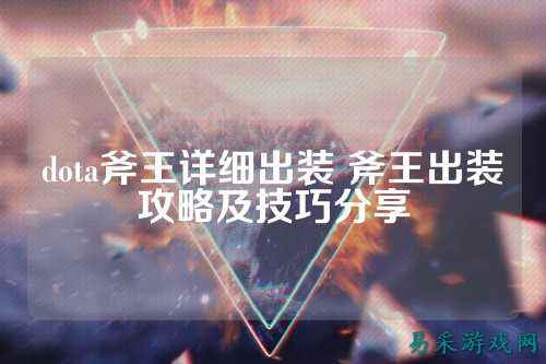 dota斧王详细出装 斧王出装攻略及技巧分享