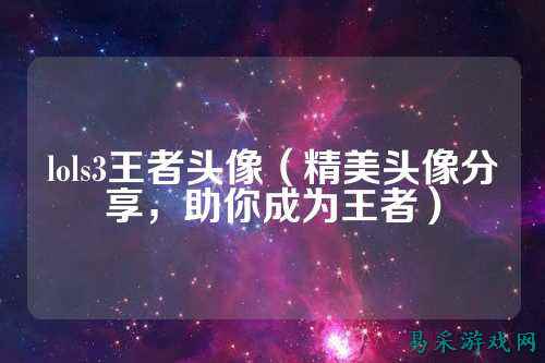 lols3王者头像(精美头像分享,助你成为王者)