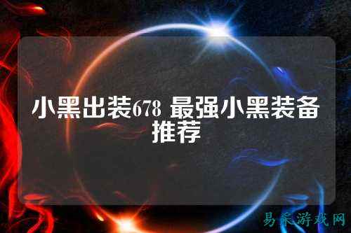 小黑出装678 最强小黑装备推荐