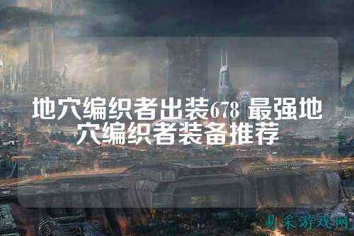 地穴编织者出装678 最强地穴编织者装备推荐