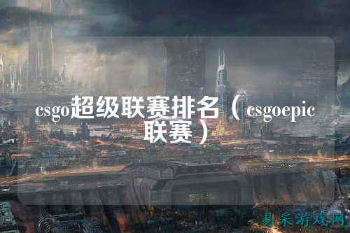 csgo超级联赛排名(csgoepic联赛)
