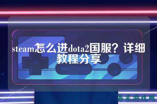 steam怎么进dota2国服?详细教程分享
