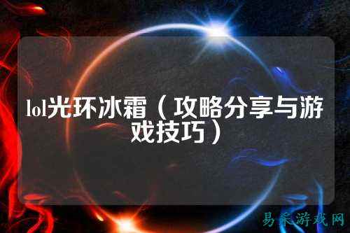 lol光环冰霜(攻略分享与游戏技巧)