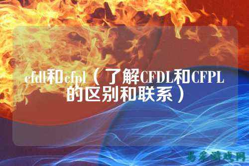 cfdl和cfpl(了解CFDL和CFPL的区别和联系)
