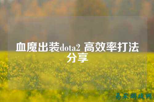 血魔出装dota2 高效率打法分享