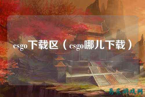 csgo下载区（csgo哪儿下载）