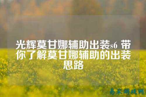 光辉莫甘娜辅助出装s6 带你了解莫甘娜辅助的出装思路