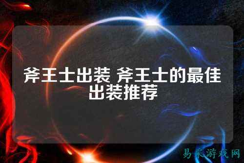 斧王士出装 斧王士的最佳出装推荐