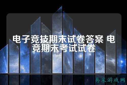 电子竞技期末试卷答案 电竞期末考试试卷