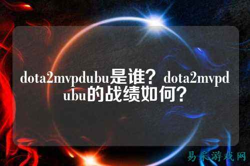 dota2mvpdubu是谁？dota2mvpdubu的战绩如何？