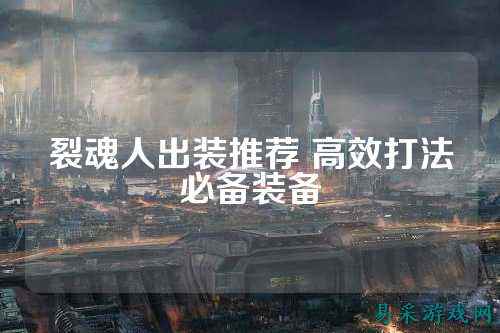 裂魂人出装推荐 高效打法必备装备