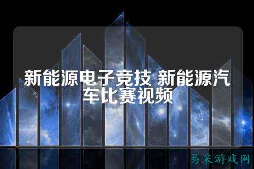 新能源电子竞技 新能源汽车比赛视频