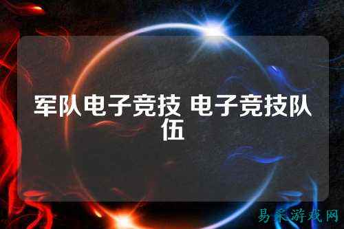 军队电子竞技 电子竞技队伍
