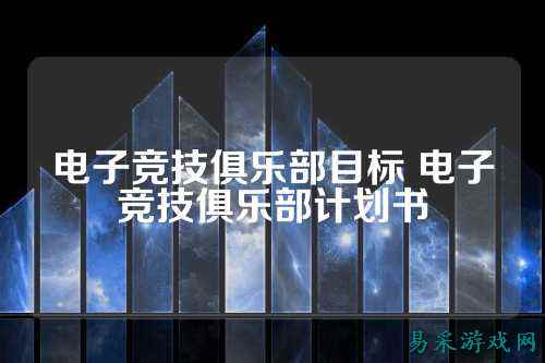 电子竞技俱乐部目标 电子竞技俱乐部计划书