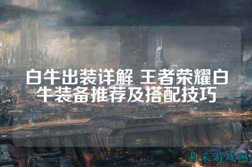 白牛出装详解 王者荣耀白牛装备推荐及搭配技巧