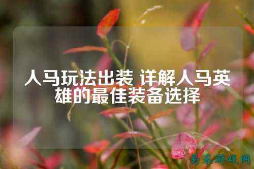 人马玩法出装 详解人马英雄的最佳装备选择