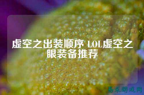 虚空之出装顺序 LOL虚空之眼装备推荐