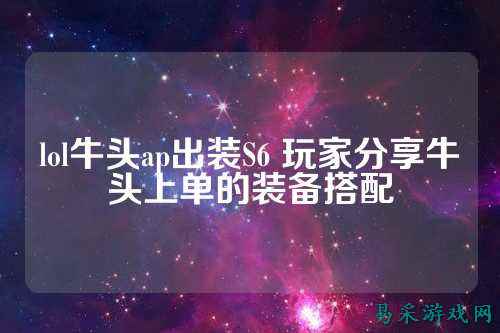 lol牛头ap出装S6 玩家分享牛头上单的装备搭配