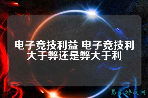电子竞技利益 电子竞技利大于弊还是弊大于利
