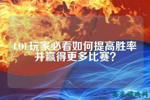 LOL玩家必看如何提高胜率并赢得更多比赛？