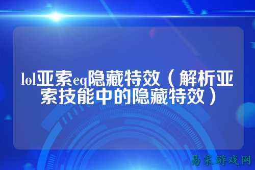 lol亚索eq隐藏特效（解析亚索技能中的隐藏特效）