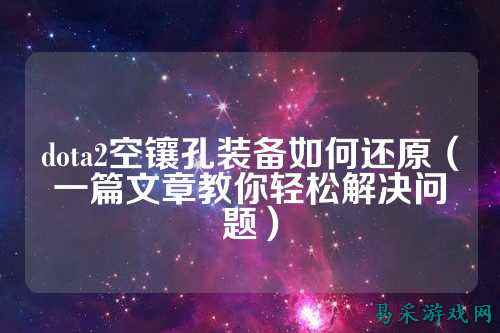 dota2空镶孔装备如何还原（一篇文章教你轻松解决问题）