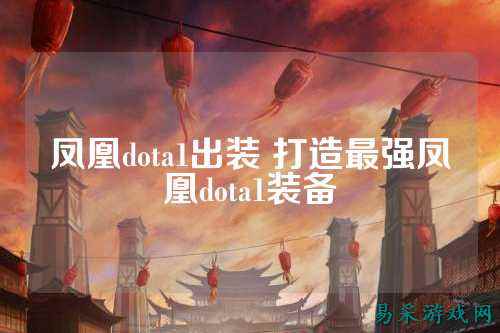 凤凰dota1出装 打造最强凤凰dota1装备