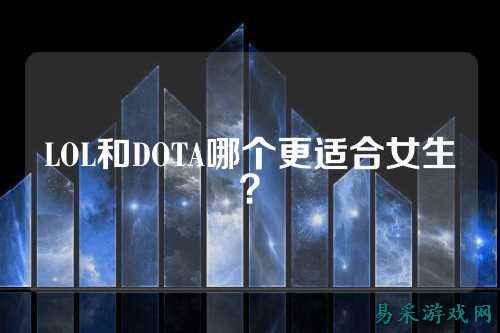 LOL和DOTA哪个更适合女生？