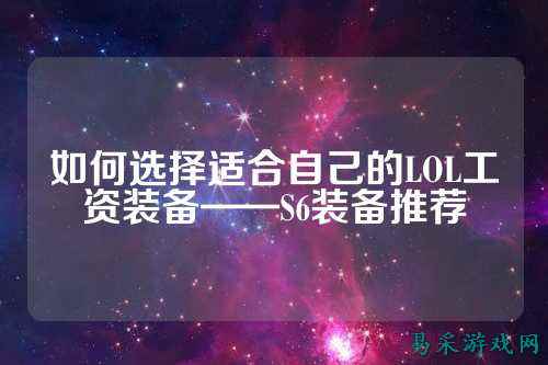 如何选择适合自己的LOL工资装备——S6装备推荐