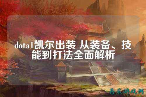 dota1凯尔出装 从装备、技能到打法全面解析