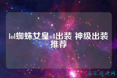 lol蜘蛛女皇s4出装 神级出装推荐