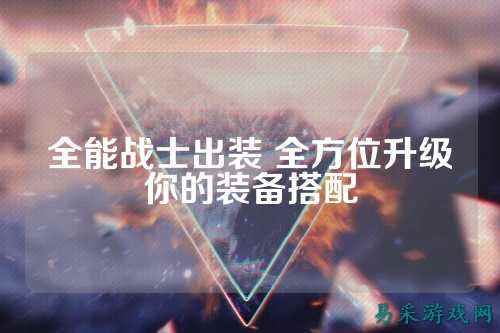 全能战士出装 全方位升级你的装备搭配