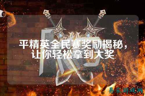 平精英全民赛奖励揭秘,让你轻松拿到大奖