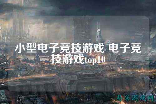 小型电子竞技游戏 电子竞技游戏top10