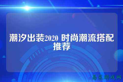 潮汐出装2020 时尚潮流搭配推荐