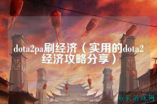 dota2pa刷经济(实用的dota2经济攻略分享)