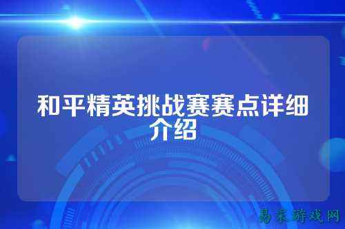 和平精英挑战赛赛点详细介绍