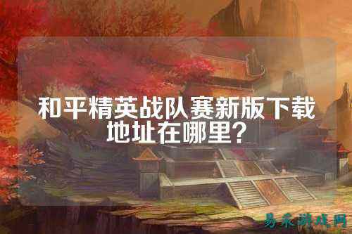 和平精英战队赛新版下载地址在哪里?