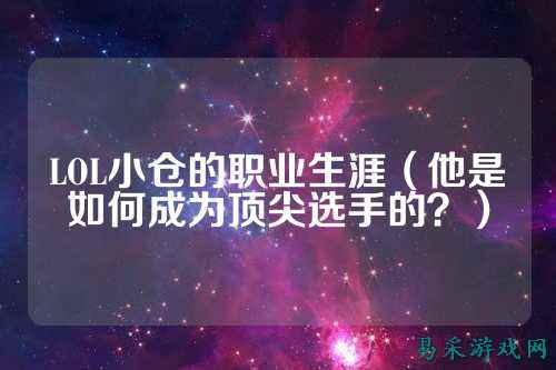 LOL小仓的职业生涯(他是如何成为顶尖选手的?)