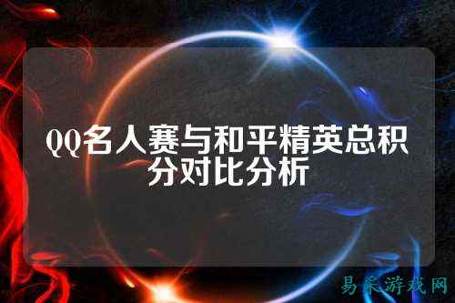 QQ名人赛与和平精英总积分对比分析