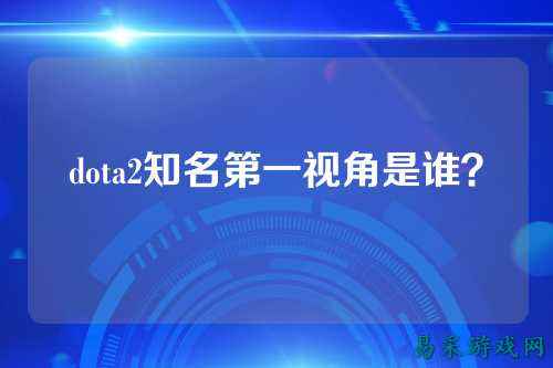 dota2知名第一视角是谁?