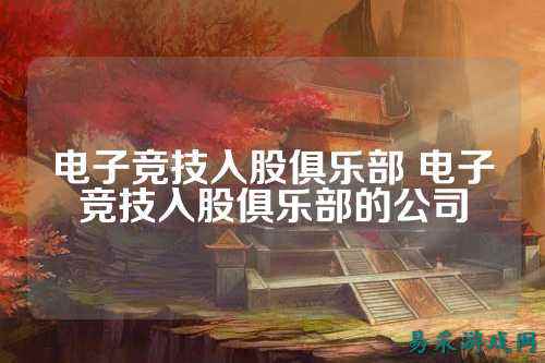 电子竞技入股俱乐部 电子竞技入股俱乐部的公司